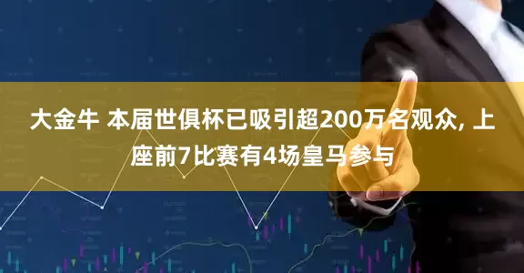 大金牛 本届世俱杯已吸引超200万名观众, 上座前7比赛有4场皇马参与