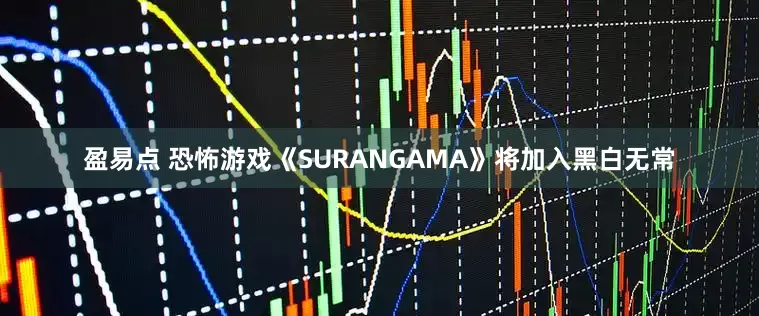 盈易点 恐怖游戏《SURANGAMA》将加入黑白无常